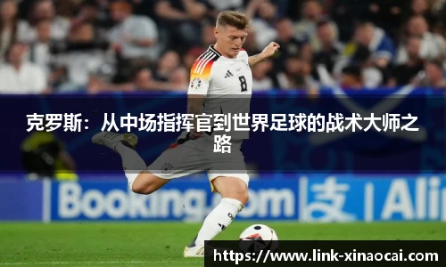 克罗斯：从中场指挥官到世界足球的战术大师之路